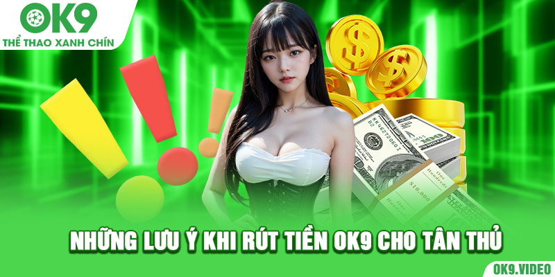 Những lưu ý khi rút tiền OK9 cho tân thủ