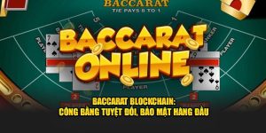 Baccarat Blockchain: Công Bằng Tuyệt Đối, Bảo Mật Hàng Đầu