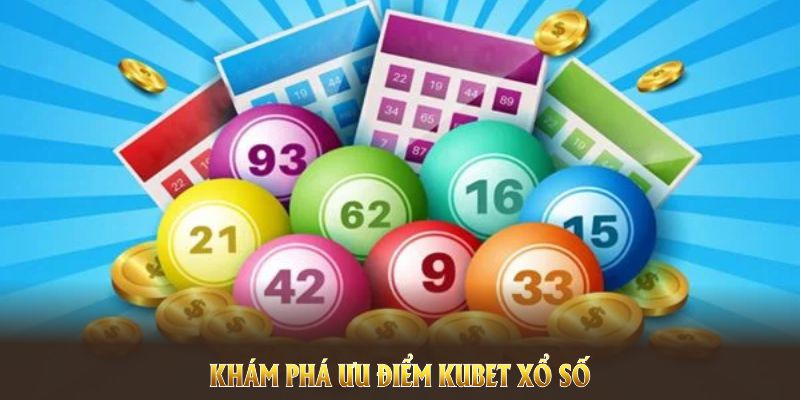 Khám phá ưu điểm Kubet xổ số mang lại cho hội viên hôm nay